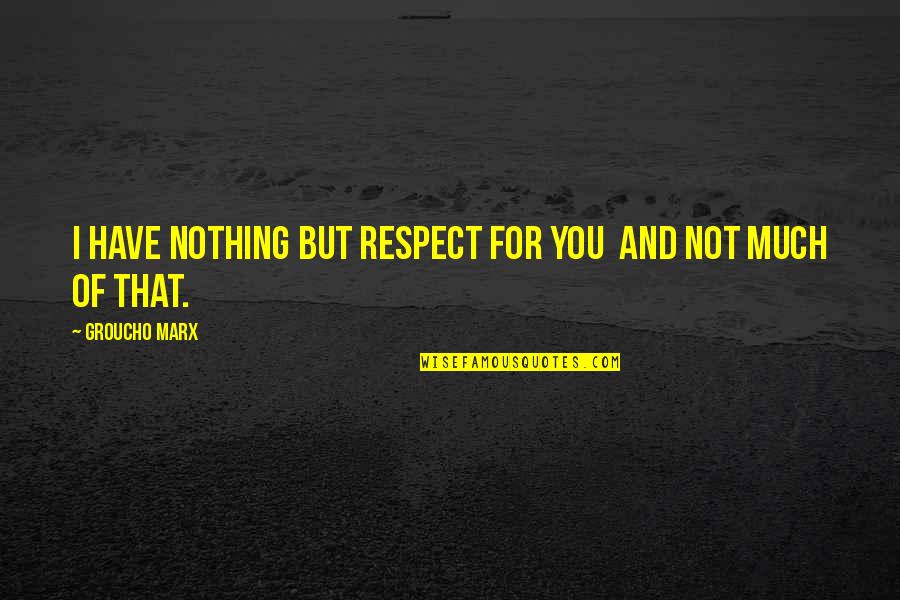 St Luke Surgeon Quotes By Groucho Marx: I have nothing but respect for you and