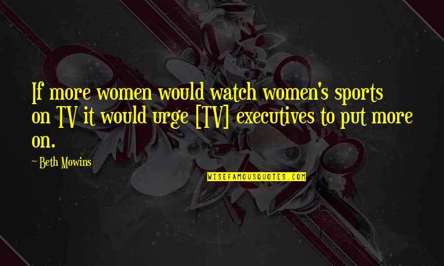 St Makeup Quotes By Beth Mowins: If more women would watch women's sports on
