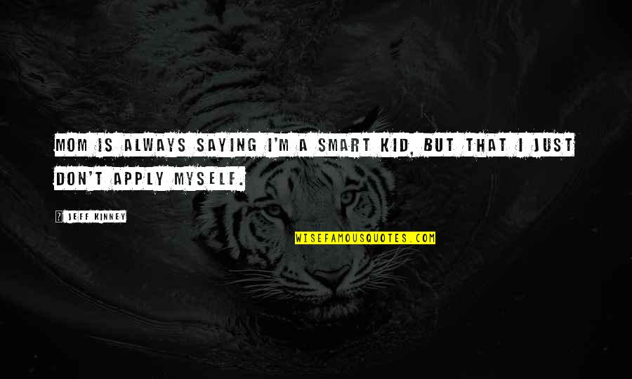 St Margaret Of Scotland Quotes By Jeff Kinney: Mom is always saying I'm a smart kid,