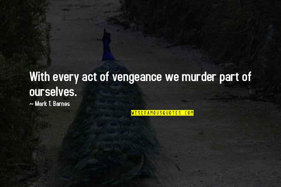 St. Marguerite Bourgeoys Quotes By Mark T. Barnes: With every act of vengeance we murder part