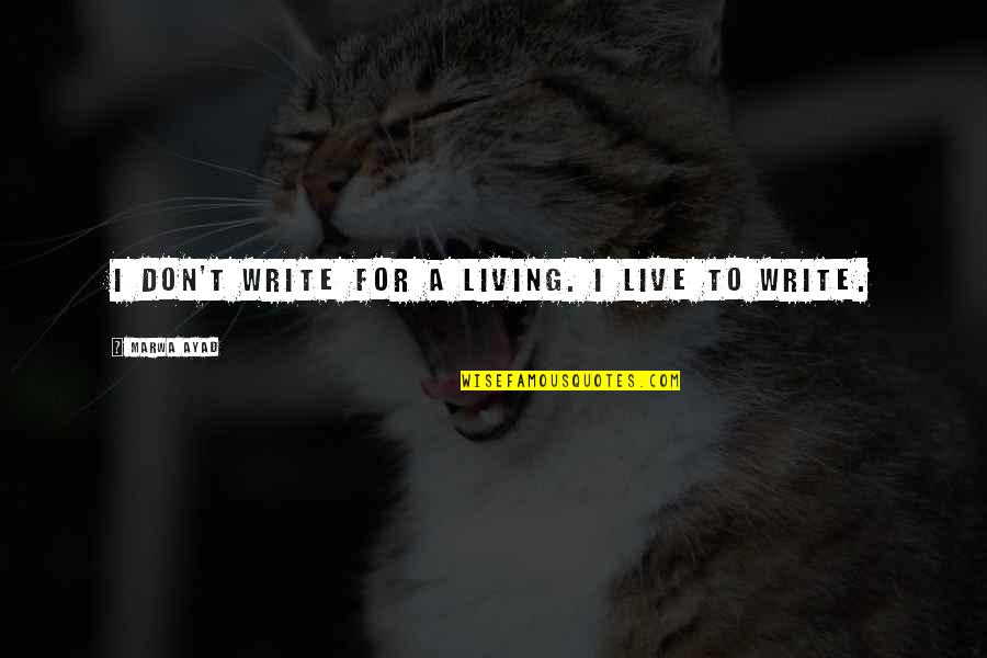 St Martin S Press Quotes By Marwa Ayad: I don't write for a living. I live St Martin S Press Quotes By Marwa Ayad: I don't write for a living. I live