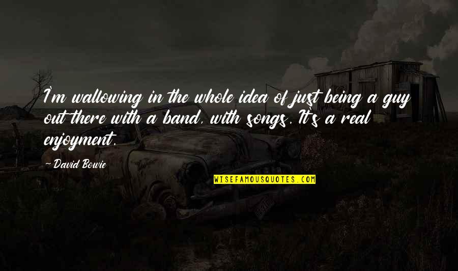 St Nde Altinda Quotes By David Bowie: I'm wallowing in the whole idea of just