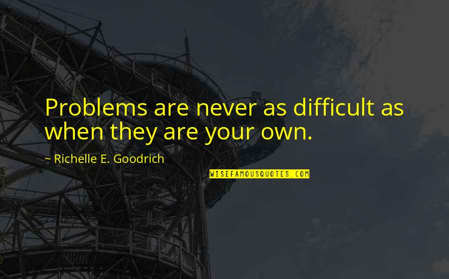 St Ndetheater Prag Quotes By Richelle E. Goodrich: Problems are never as difficult as when they
