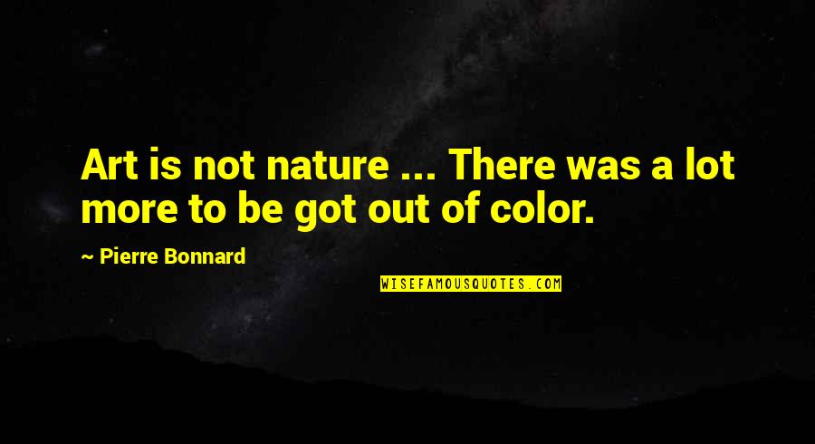 St Nick Quotes By Pierre Bonnard: Art is not nature ... There was a