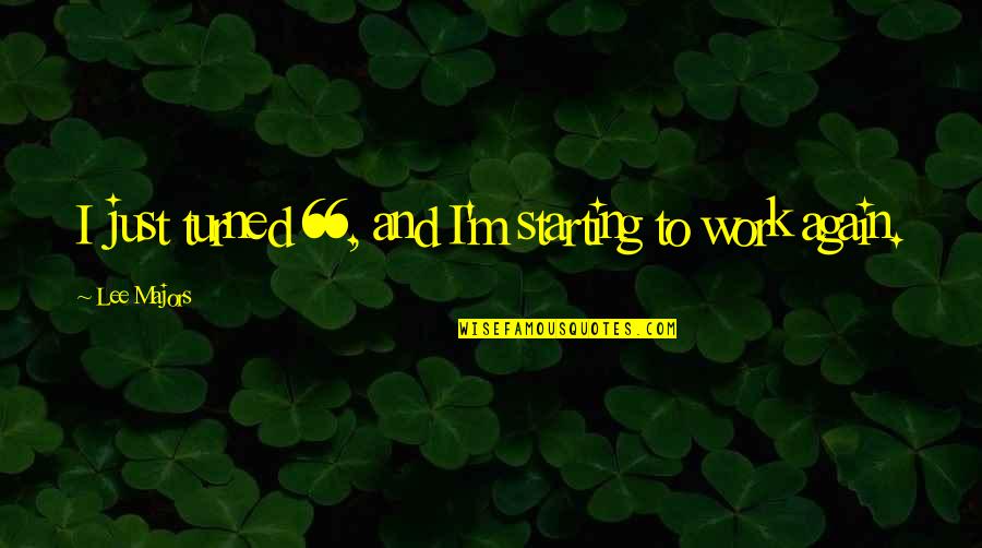 St Paddys Day Drinking Quotes By Lee Majors: I just turned 66, and I'm starting to St Paddys Day Drinking Quotes By Lee Majors: I just turned 66, and I'm starting to