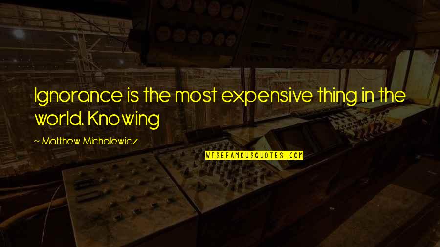 St Patrick 27s Day Quotes By Matthew Michalewicz: Ignorance is the most expensive thing in the St Patrick 27s Day Quotes By Matthew Michalewicz: Ignorance is the most expensive thing in the