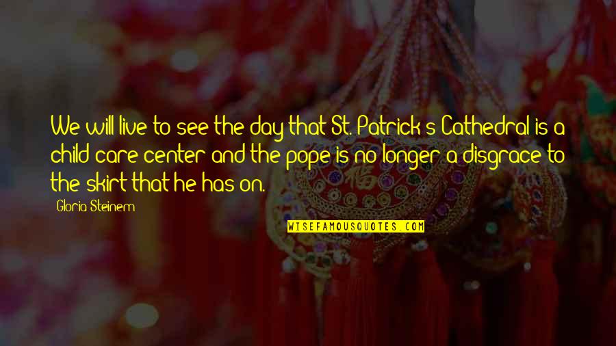 St Patrick Day Quotes By Gloria Steinem: We will live to see the day that St Patrick Day Quotes By Gloria Steinem: We will live to see the day that