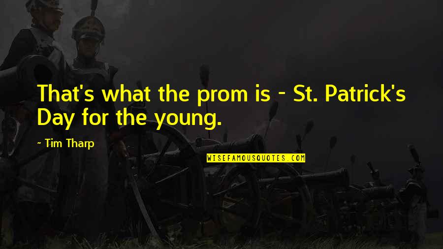St Patrick Day Quotes By Tim Tharp: That's what the prom is - St. Patrick's