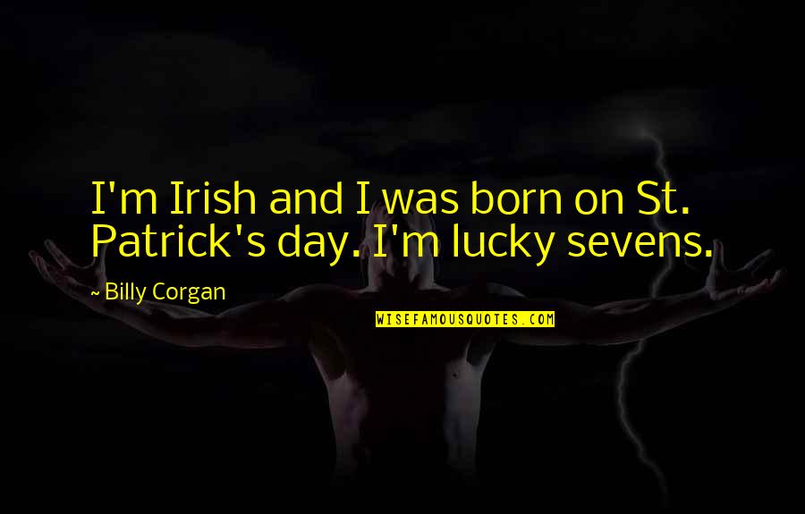 St Patrick Quotes By Billy Corgan: I'm Irish and I was born on St.