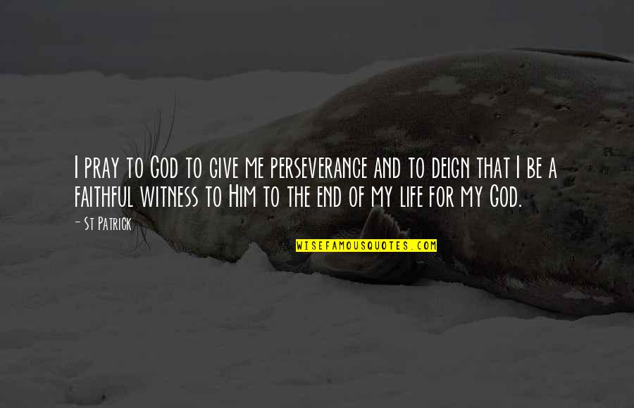 St Patrick Quotes By St Patrick: I pray to God to give me perseverance