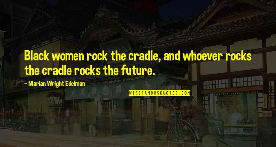 St Patrick Sayings Quotes By Marian Wright Edelman: Black women rock the cradle, and whoever rocks