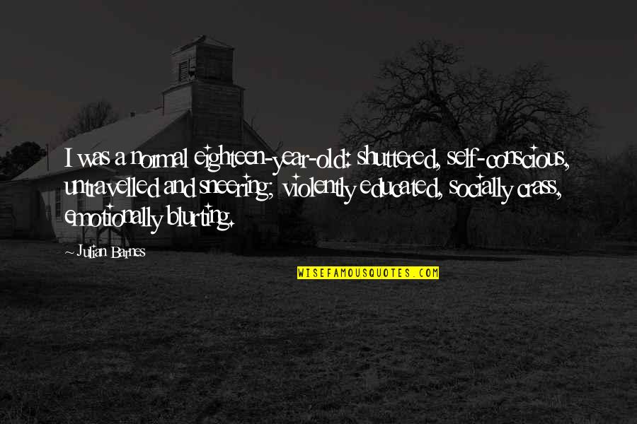 St Patrick's Day Parade Quotes By Julian Barnes: I was a normal eighteen-year-old: shuttered, self-conscious, untravelled St Patrick's Day Parade Quotes By Julian Barnes: I was a normal eighteen-year-old: shuttered, self-conscious, untravelled
