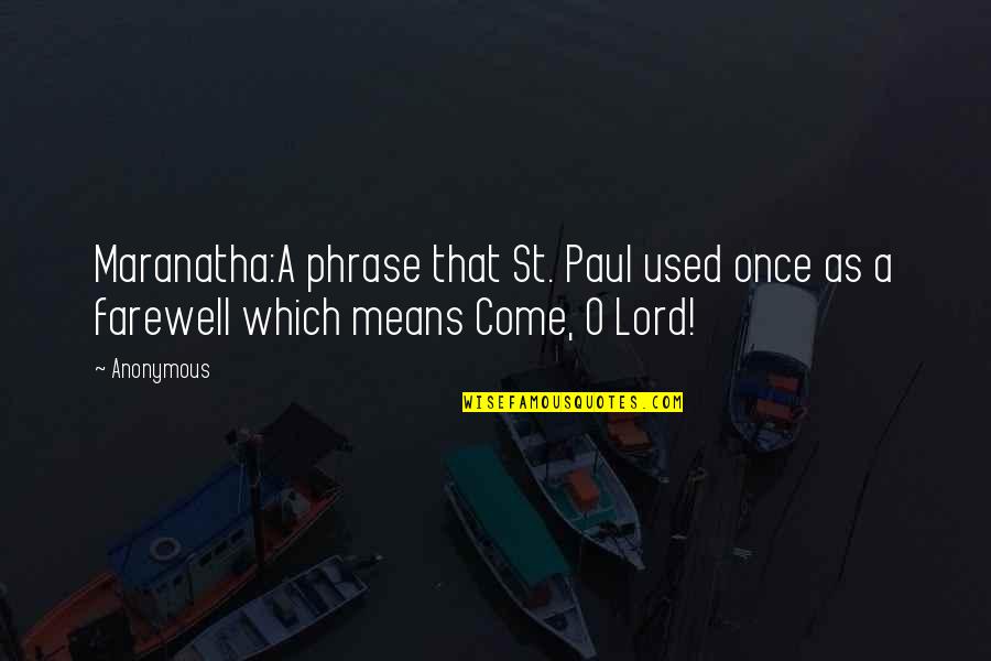 St Paul S Quotes By Anonymous: Maranatha:A phrase that St. Paul used once as