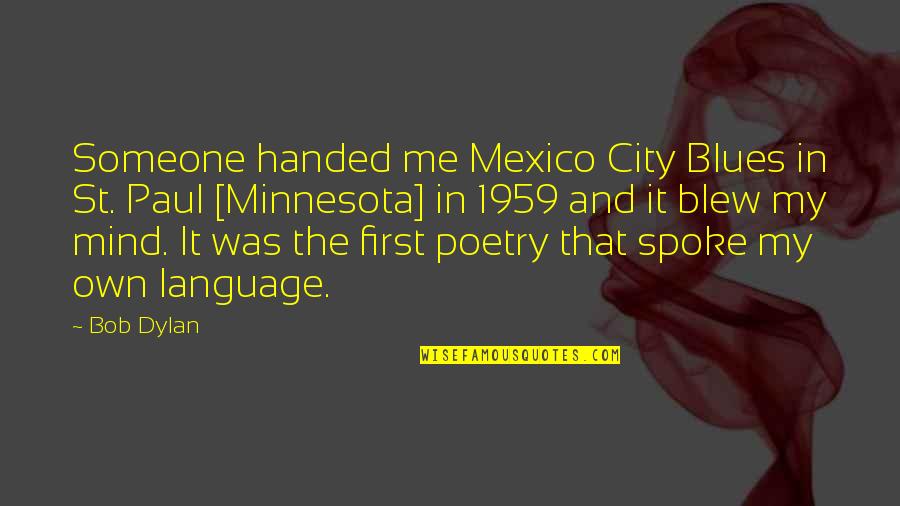 St Paul S Quotes By Bob Dylan: Someone handed me Mexico City Blues in St. St Paul S Quotes By Bob Dylan: Someone handed me Mexico City Blues in St.
