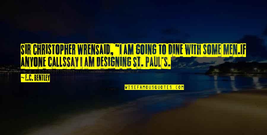 St Paul S Quotes By E.C. Bentley: Sir Christopher WrenSaid, "I am going to dine St Paul S Quotes By E.C. Bentley: Sir Christopher WrenSaid, "I am going to dine