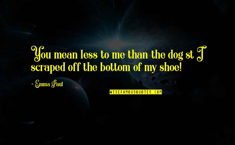 St Paul S Quotes By Emma Paul: You mean less to me than the dog