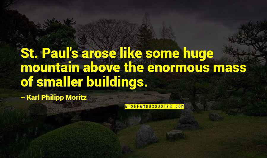 St Paul S Quotes By Karl Philipp Moritz: St. Paul's arose like some huge mountain above St Paul S Quotes By Karl Philipp Moritz: St. Paul's arose like some huge mountain above