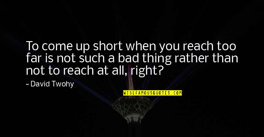 St Paul The Apostle Famous Quotes By David Twohy: To come up short when you reach too St Paul The Apostle Famous Quotes By David Twohy: To come up short when you reach too