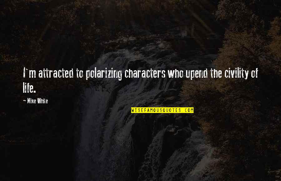 St Paul's Cathedral Quotes By Mike White: I'm attracted to polarizing characters who upend the