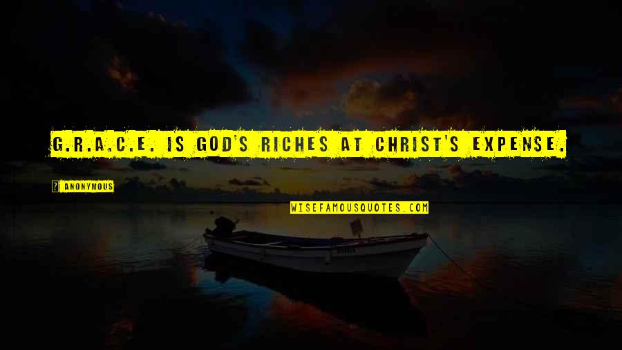 St Paul's Epistles Quotes By Anonymous: G.R.A.C.E. is God's Riches At Christ's Expense. St Paul's Epistles Quotes By Anonymous: G.R.A.C.E. is God's Riches At Christ's Expense.