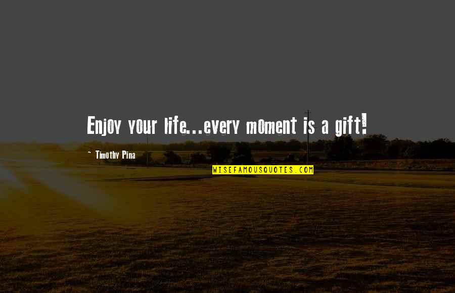 St Paul's Epistles Quotes By Timothy Pina: Enjoy your life...every moment is a gift! St Paul's Epistles Quotes By Timothy Pina: Enjoy your life...every moment is a gift!