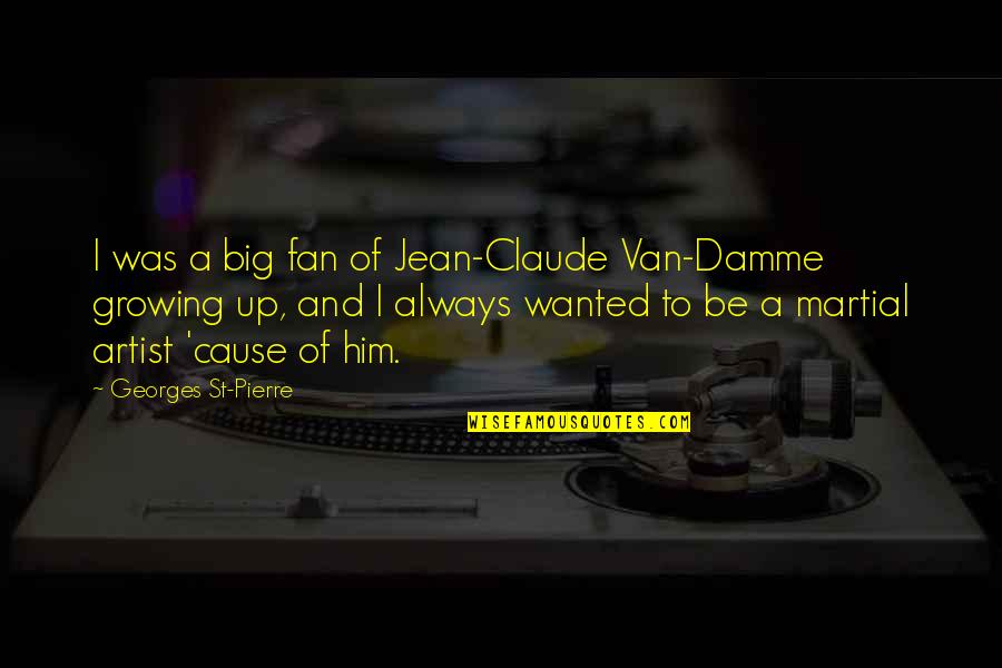 St Pierre Quotes By Georges St-Pierre: I was a big fan of Jean-Claude Van-Damme St Pierre Quotes By Georges St-Pierre: I was a big fan of Jean-Claude Van-Damme