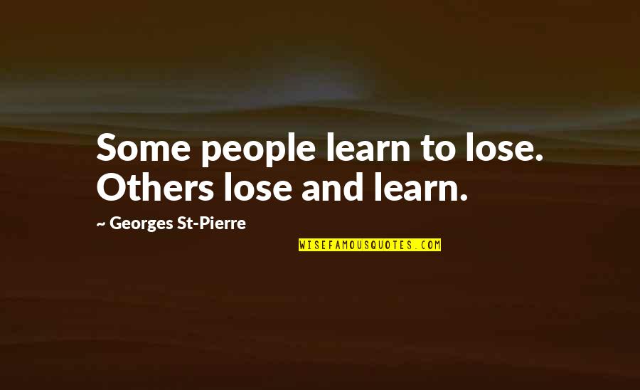 St Pierre Quotes By Georges St-Pierre: Some people learn to lose. Others lose and