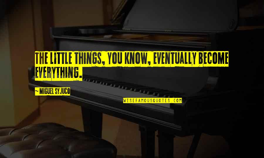 St Pius Of Pietrelcina Quotes By Miguel Syjuco: The little things, you know, eventually become everything. St Pius Of Pietrelcina Quotes By Miguel Syjuco: The little things, you know, eventually become everything.