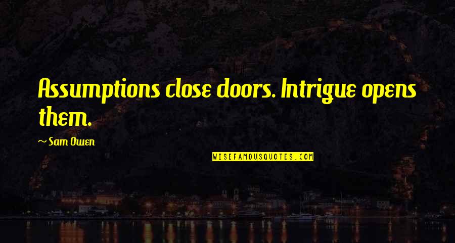 St Rita Of Cascia Quotes By Sam Owen: Assumptions close doors. Intrigue opens them.