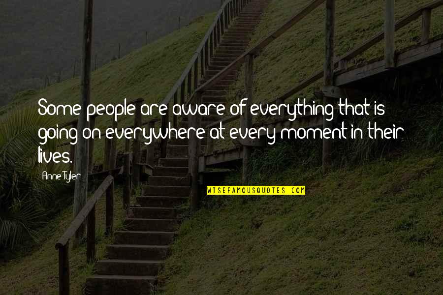 St Romuald Quotes By Anne Tyler: Some people are aware of everything that is St Romuald Quotes By Anne Tyler: Some people are aware of everything that is