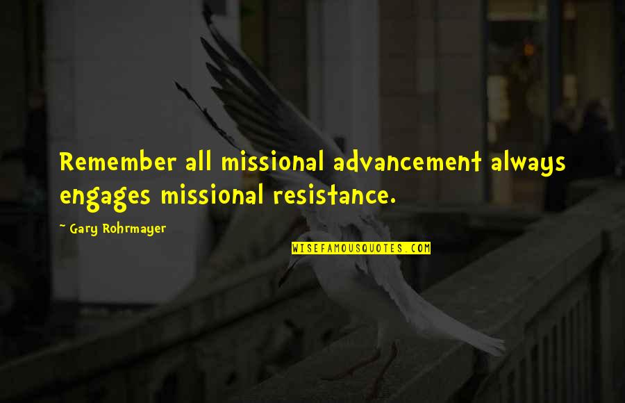 St Romuald Quotes By Gary Rohrmayer: Remember all missional advancement always engages missional resistance.