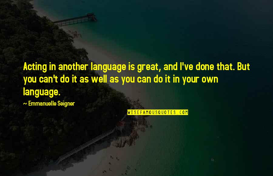 St Scholastica Famous Quotes By Emmanuelle Seigner: Acting in another language is great, and I've St Scholastica Famous Quotes By Emmanuelle Seigner: Acting in another language is great, and I've