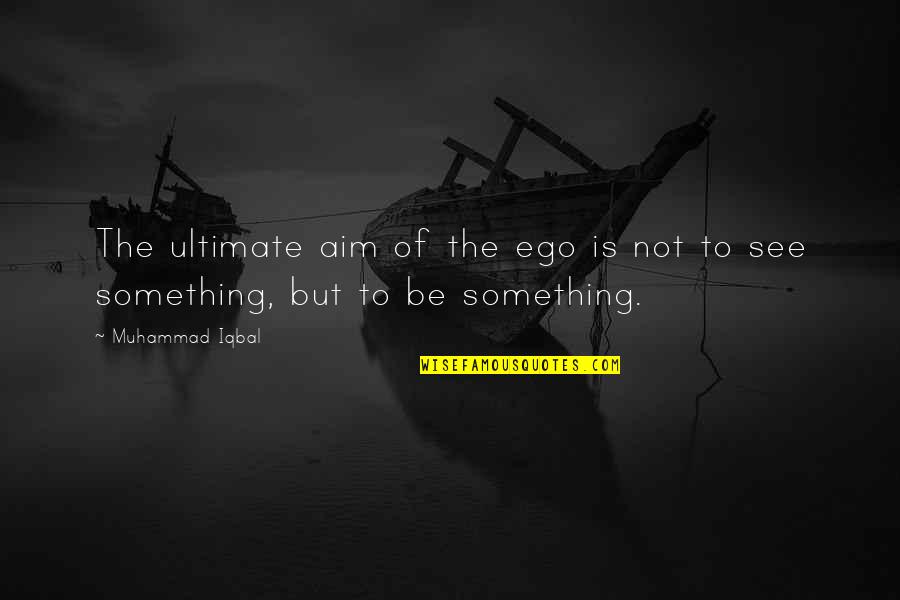 St Stephen Martyr Quotes By Muhammad Iqbal: The ultimate aim of the ego is not