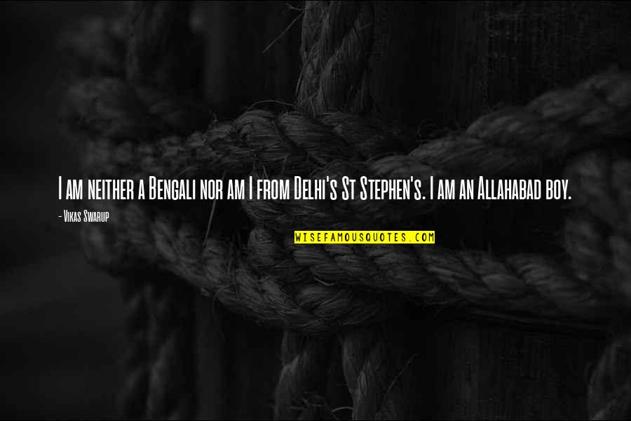 St Stephen Quotes By Vikas Swarup: I am neither a Bengali nor am I