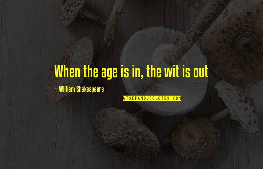 St. Tarcisius Quotes By William Shakespeare: When the age is in, the wit is