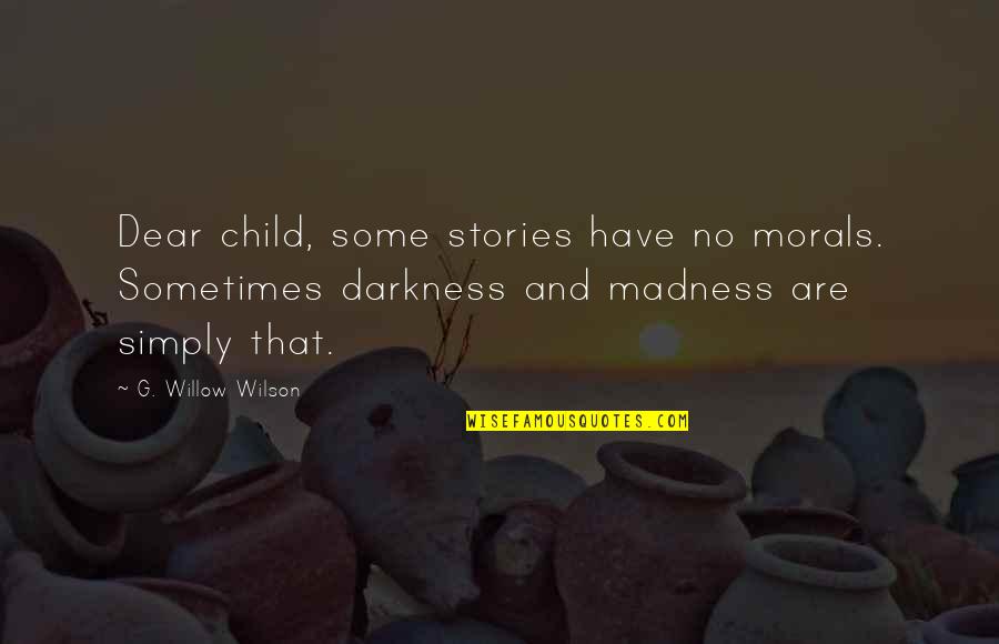 St Teresa Margaret Redi Quotes By G. Willow Wilson: Dear child, some stories have no morals. Sometimes St Teresa Margaret Redi Quotes By G. Willow Wilson: Dear child, some stories have no morals. Sometimes