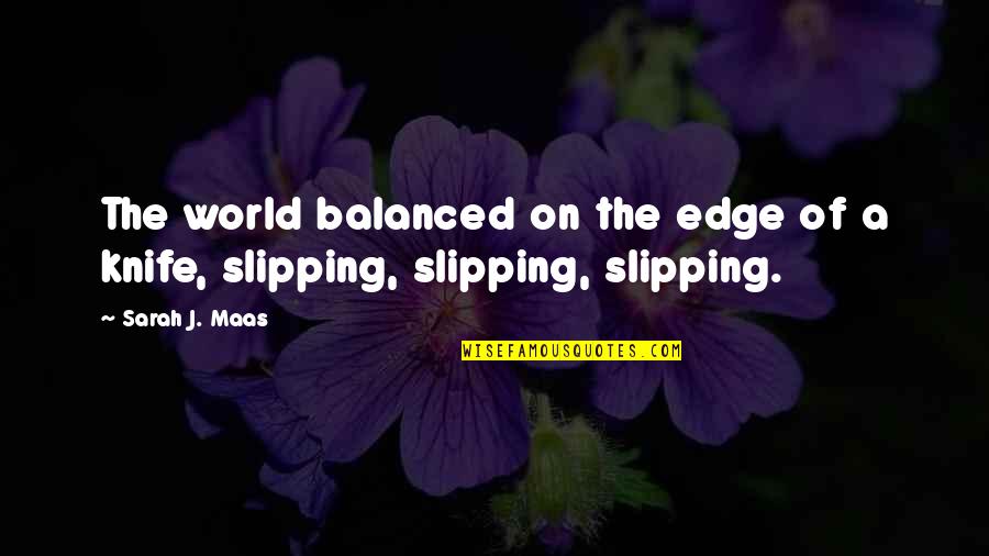 St Theresa Quotes By Sarah J. Maas: The world balanced on the edge of a