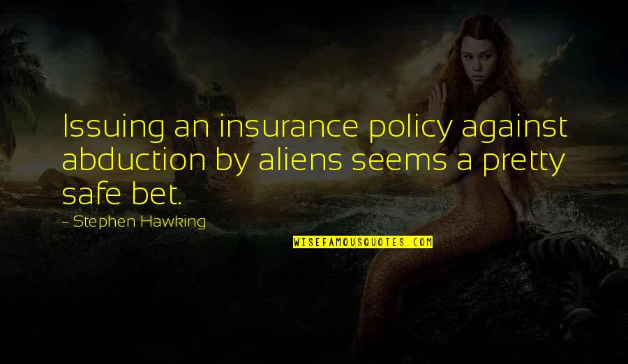 St Therese Quotes By Stephen Hawking: Issuing an insurance policy against abduction by aliens