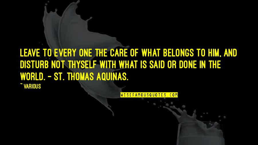 St Thomas Aquinas Quotes By Various: Leave to every one the care of what