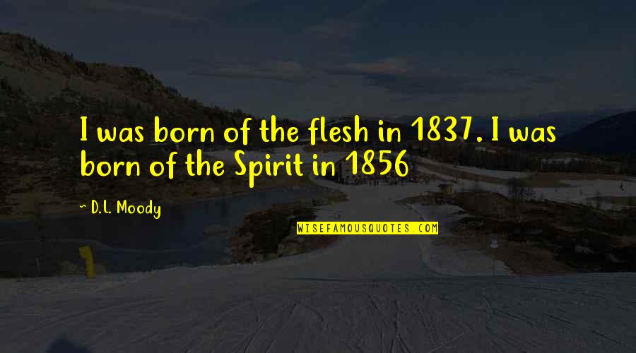 St Thomas Bible Quotes By D.L. Moody: I was born of the flesh in 1837.