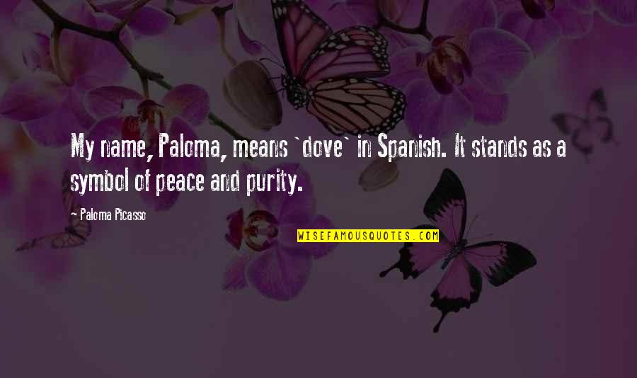 St Thomas Day Quotes By Paloma Picasso: My name, Paloma, means 'dove' in Spanish. It St Thomas Day Quotes By Paloma Picasso: My name, Paloma, means 'dove' in Spanish. It