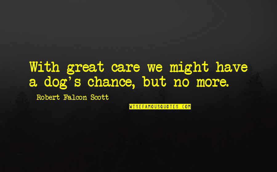 St Thomas Of Villanova Quotes By Robert Falcon Scott: With great care we might have a dog's St Thomas Of Villanova Quotes By Robert Falcon Scott: With great care we might have a dog's
