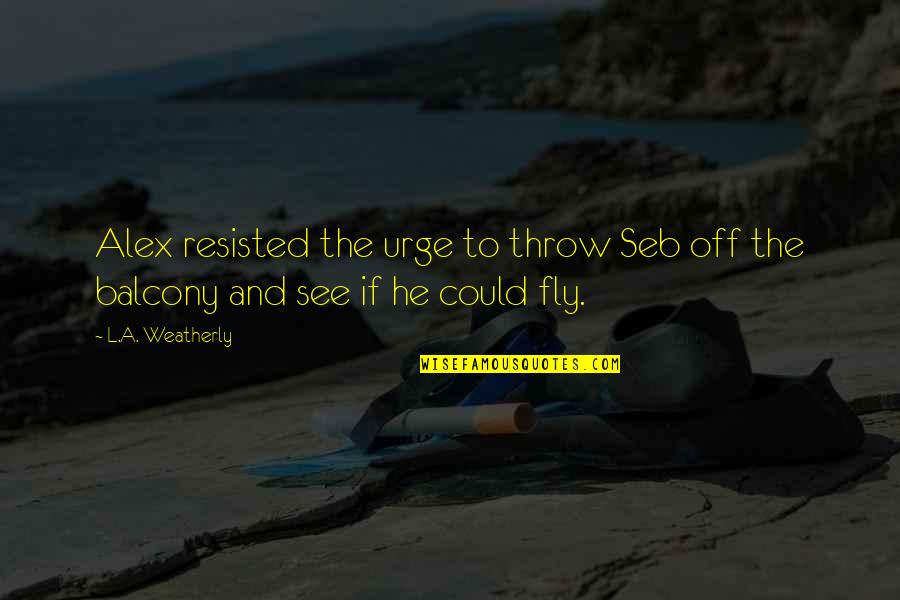 St Valentin Quotes By L.A. Weatherly: Alex resisted the urge to throw Seb off