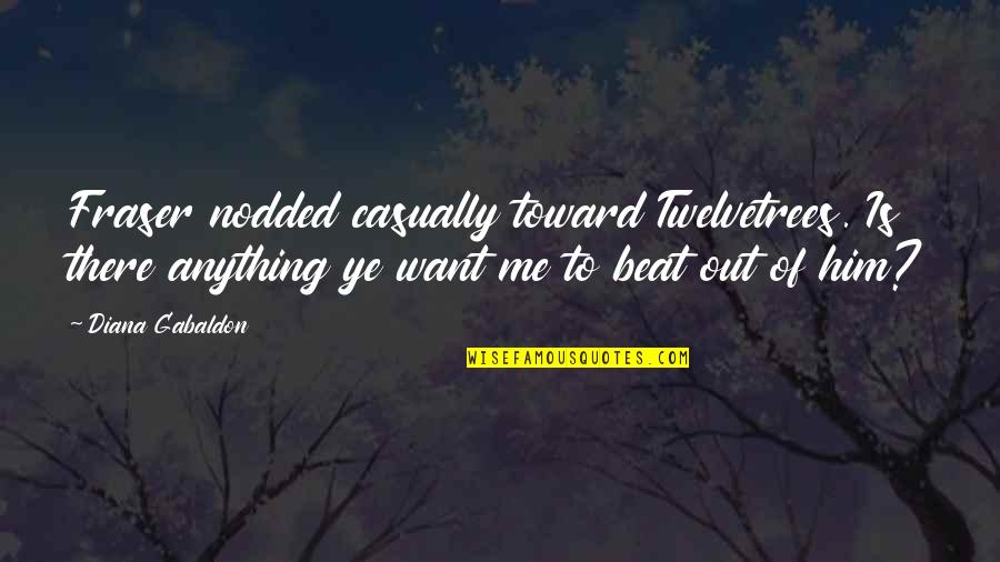 St Valentines Day Funny Quotes By Diana Gabaldon: Fraser nodded casually toward Twelvetrees. Is there anything