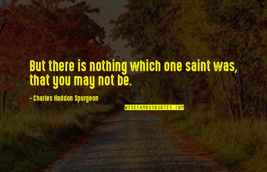 St Veronica Quotes By Charles Haddon Spurgeon: But there is nothing which one saint was,