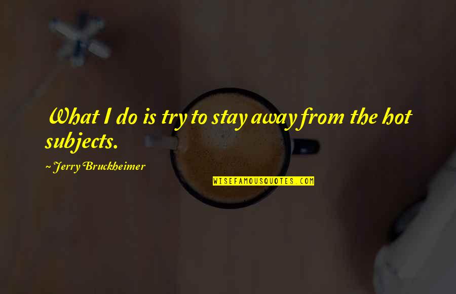 St Veronica Quotes By Jerry Bruckheimer: What I do is try to stay away St Veronica Quotes By Jerry Bruckheimer: What I do is try to stay away