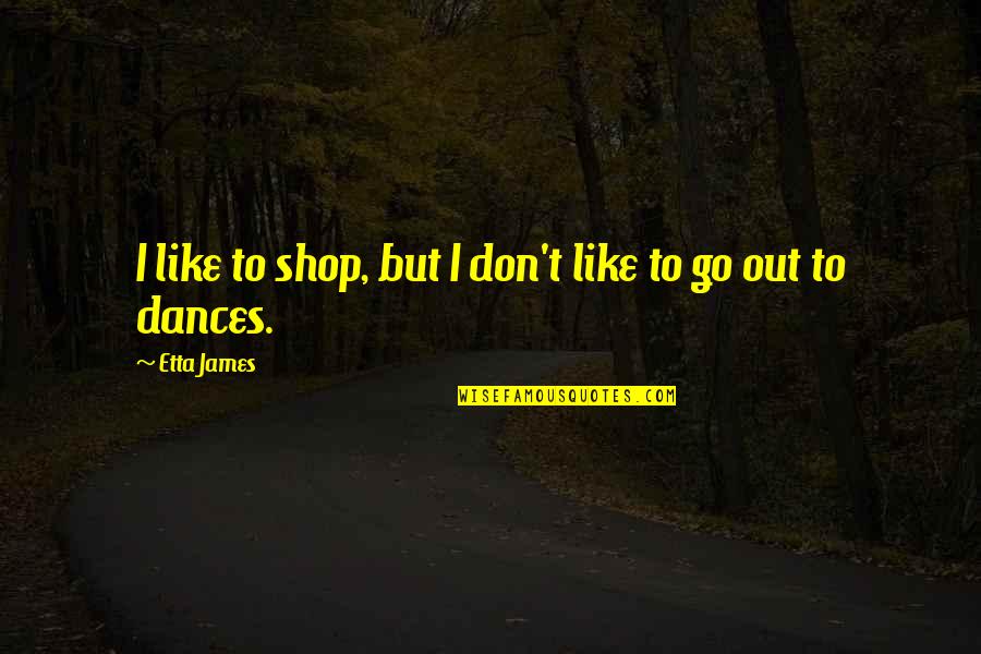 St Villa Quotes By Etta James: I like to shop, but I don't like