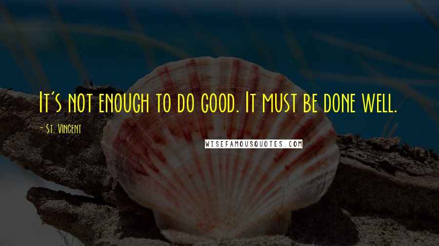 St. Vincent quotes: It's not enough to do good. It must be done well.