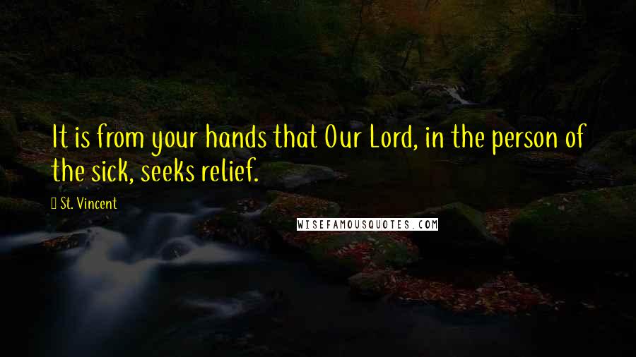 St. Vincent quotes: It is from your hands that Our Lord, in the person of the sick, seeks relief.