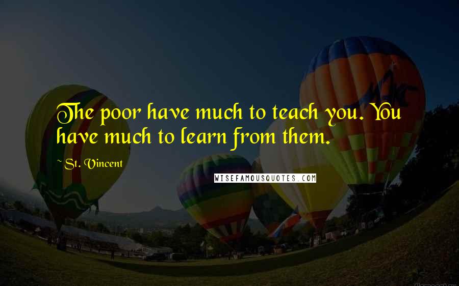 St. Vincent quotes: The poor have much to teach you. You have much to learn from them.